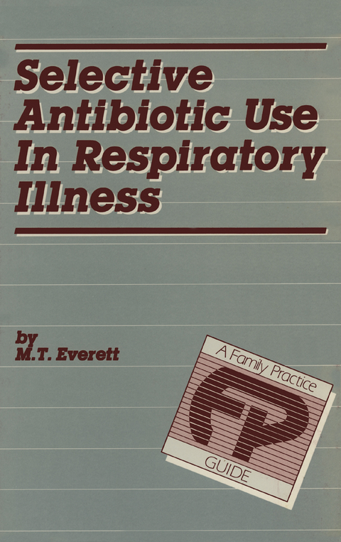 Selective Antibiotic Use in Respiratory Illness: a Family Practice Guide - M.T. Everett