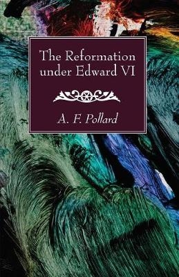 The Reformation under Edward VI - A F Pollard