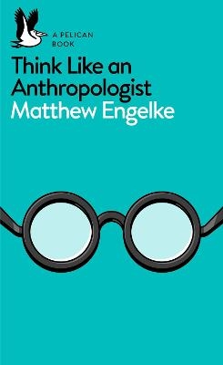 Think Like an Anthropologist - Matthew Engelke