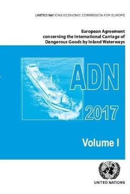 European Agreement Concerning the International Carriage of Dangerous Goods by Inland Waterways (ADN) 2017 including the annexed regulations, applicable as from 1 January 2017 -  United Nations: Economic Commission for Europe: Inland Transport Committee