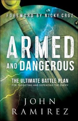 Armed and Dangerous – The Ultimate Battle Plan for Targeting and Defeating the Enemy - John Ramirez, Nicky Cruz