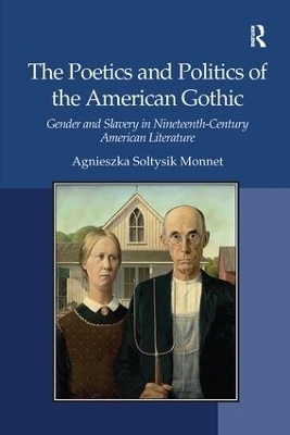 The Poetics and Politics of the American Gothic - Agnieszka Soltysik Monnet