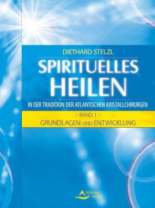 Spirituelles Heilen in der Tradition der atlantischen Kristallchirurgen - Diethard Stelzl