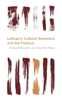 Lotman's Cultural Semiotics and the Political - Andrey Makarychev, Alexandra Yatsyk