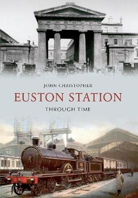 Euston Station Through Time - John Christopher