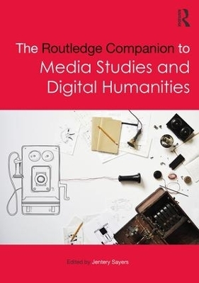 The Routledge Companion to Media Studies and Digital Humanities - 