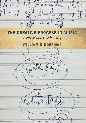 The Creative Process in Music from Mozart to Kurtag - William Kinderman