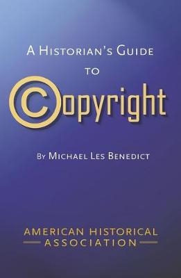 A Historians Guide to Copyright - Michael Les Benedict