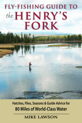 Fly-Fishing Guide to the Henry's Fork - Mike Lawson