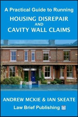 A Practical Guide to Running Housing Disrepair and Cavity Wall Claims - Andrew Mckie, Ian Skeate