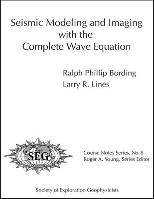 Seismic Modeling and Imaging with the Complete Wave Equation - Ralph Phillip Bording, Larry R. Lines