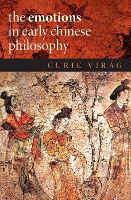 The Emotions in Early Chinese Philosophy - Curie Virág