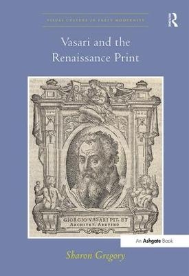 Vasari and the Renaissance Print - Sharon Gregory