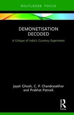 Demonetisation Decoded - Jayati Ghosh, C. P. Chandrasekhar, Prabhat Patnaik