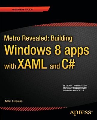 Metro Revealed: Building Windows 8 Apps with XAML and C# - Adam Freeman