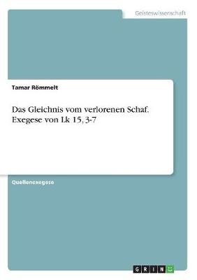 Das Gleichnis vom verlorenen Schaf. Exegese von Lk 15, 3-7 - Tamar RÃ¶mmelt