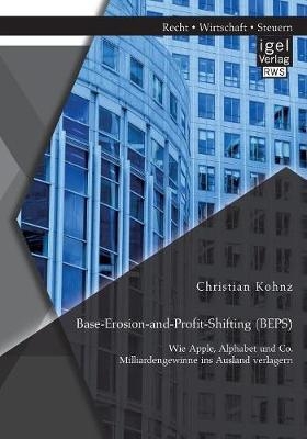 Base-Erosion-and-Profit-Shifting (BEPS). Wie Apple, Alphabet und Co. Milliardengewinne ins Ausland verlagern - Christian Kohnz