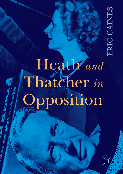 Heath and Thatcher in Opposition - Eric Caines