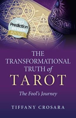 Transformational Truth of Tarot, The – The Fool`s Journey – How To Journey with the Tarot for Transformational Truth - Tiffany Crosara