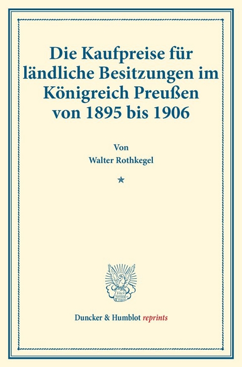 Die Kaufpreise für ländliche Besitzungen im Königreich Preußen von 1895 bis 1906. - Walter Rothkegel