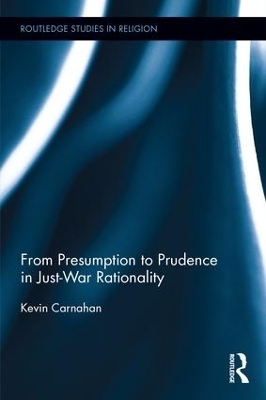 From Presumption to Prudence in Just-War Rationality - Kevin Carnahan