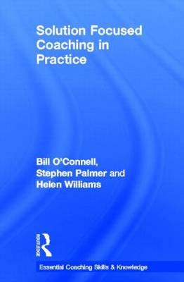 Solution Focused Coaching in Practice - Bill O'Connell, Stephen Palmer, Helen Williams