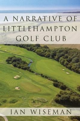 A Narrative of Littlehampton Golf Club - Ian Wiseman