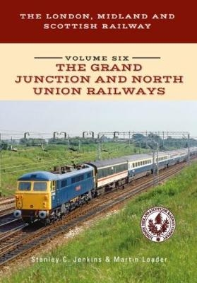 The London, Midland and Scottish Railway Volume Six The Grand Junction and North Union Railways - Stanley C. Jenkins, Martin Loader