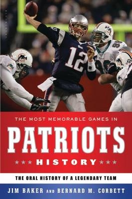 The Most Memorable Games in Patriots History - Bernard M. Corbett, Jim Baker