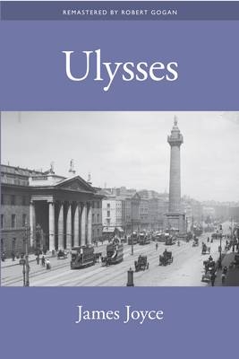 Ulysses by James Joyce Remastered by Robert Gogan - James Joyce, Robert Gogan