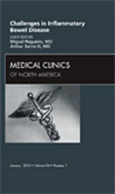 Challenges in Inflammatory Bowel Disease, An Issue of Medical Clinics of North America - Miguel Regueiro, Arthur Barrie III