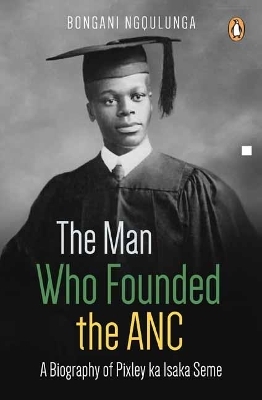 The Man Who Founded the ANC - Bongani Ngqulunga