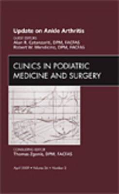 Update on Ankle Arthritis, An Issue of Clinics in Podiatric Medicine and Surgery - Alan R. Catanzariti, Robert W. Mendicino