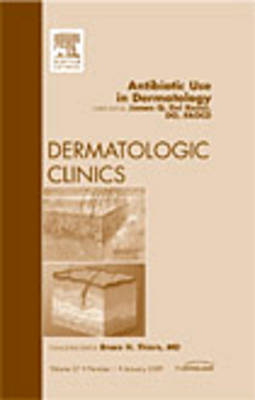 Antibiotic Use in Dermatology, An Issue of Dermatologic Clinics - James Q. Del Rosso