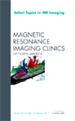 Select Topics in MR Imaging, An Issue of Magnetic Resonance Imaging Clinics - 