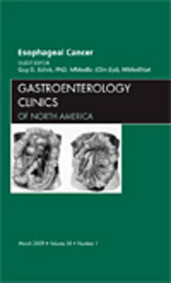 Esophageal Cancer, An Issue of Gastroenterology Clinics - Guy D. Eslick