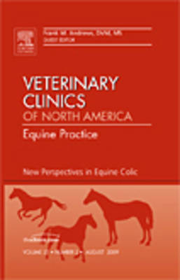 New Perspectives in Equine Colic, An Issue of Veterinary Clinics: Equine Practice - Frank M. Andrews