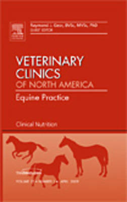 Clinical Nutrition, An Issue of Veterinary Clinics: Equine Practice - Raymond J. Geor