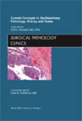 Current Concepts in Genitourinary Pathology: Kidney and Testes, An Issue of Surgical Pathology Clinics - Anil V. Parwani