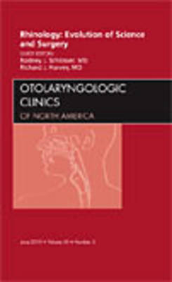 Rhinology: Evolution of Science and Surgery, An Issue of Otolaryngologic Clinics - Rodney J. Schlosser, Richard J. Harvey