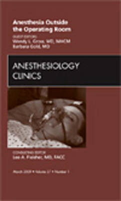 Anesthesia Outside the Operating Room, An Issue of Anesthesiology Clinics - Wendy L. Gross, Barbara Gold