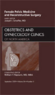 Female Pelvic Medicine and Reconstructive Surgery, An Issue of Obstetrics and Gynecology Clinics - Joseph I. Schaffer