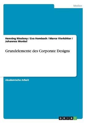 Grundelemente des Corporate Designs - Henning Nieslony, Eva Hombach, Marco VierkÃ¶tter, Johannes Wenkel