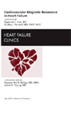 Cardiovascular Magnetic Resonance in Heart Failure, An Issue of Heart Failure Clinics - Raymond J. Kim, Dudley J. Pennell