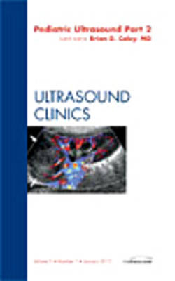 Pediatric Ultrasound, Part 2, An Issue of Ultrasound Clinics - Brian D. Coley