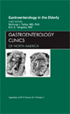 Gastroenterology in the Elderly, An Issue of Gastroenterology Clinics - Nicholas J. Talley, Eric G. Tangalos