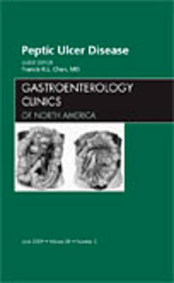 Peptic Ulcer Disease, An Issue of Gastroenterology Clinics - Francis K.L. Chan