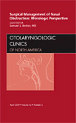 Surgical Management of Nasal Obstruction: Rhinologic Perspective, An Issue of Otolaryngologic Clinics - Samuel S. Becker