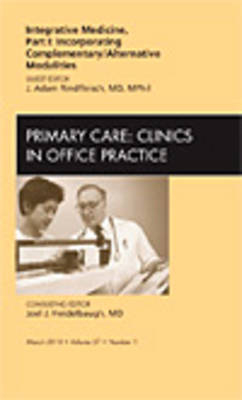 Integrative Medicine, Part I: Incorporating Complementary/Alternative Modalities, An Issue of Primary Care Clinics in Office Practice - J. Adam Rindfleisch