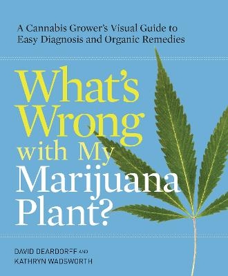 What's Wrong with My Marijuana Plant? - David Deardorff, Kathryn Wadsworth